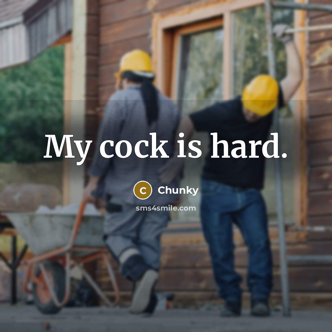 “My cock is hard.” quote by Chunky