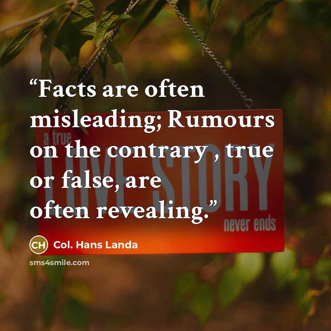 “Facts are often misleading; Rumours on the contrary , true or false, are often revealing.” quote by Col. Hans Landa