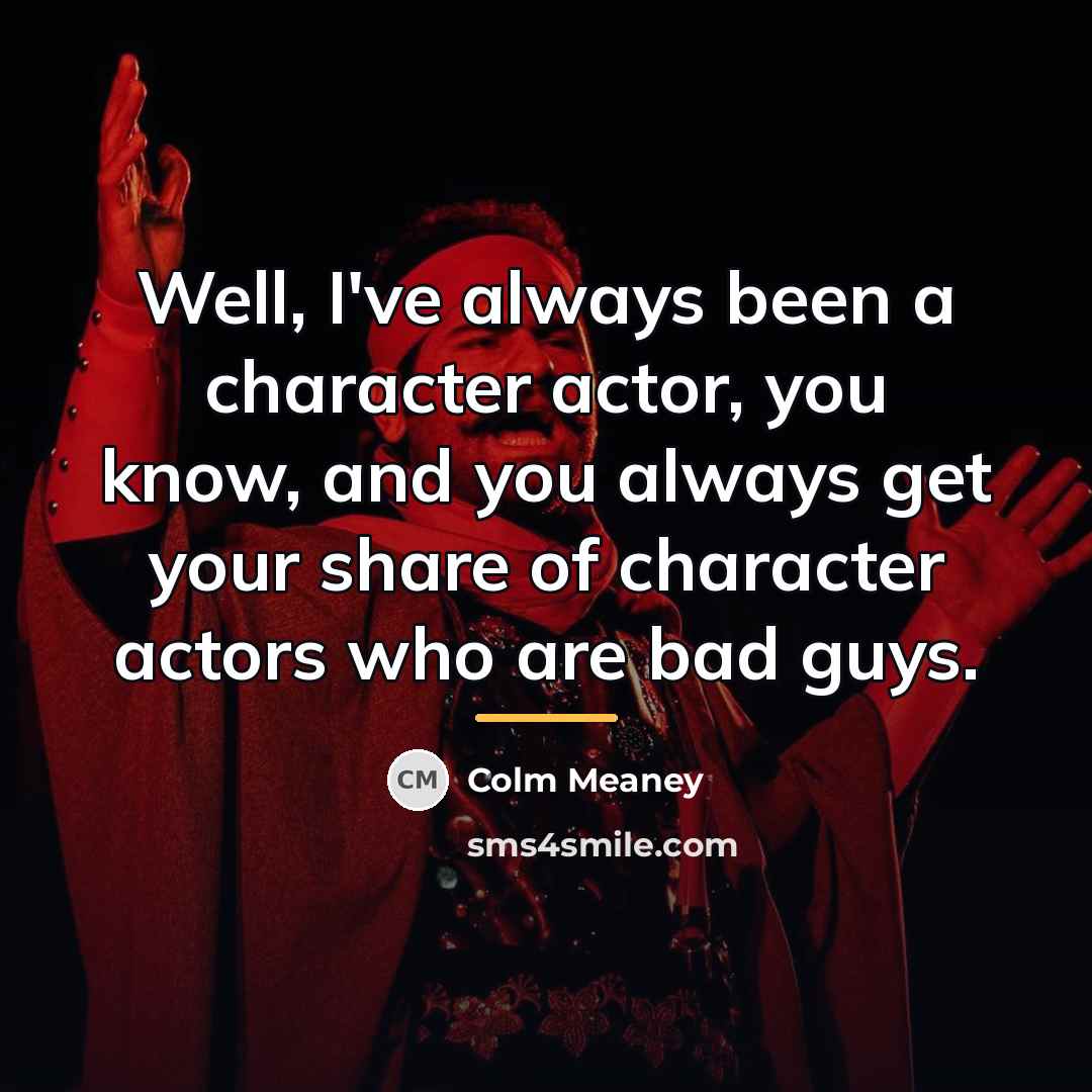 “Well, I've always been a character actor, you know, and…” quote by Colm Meaney