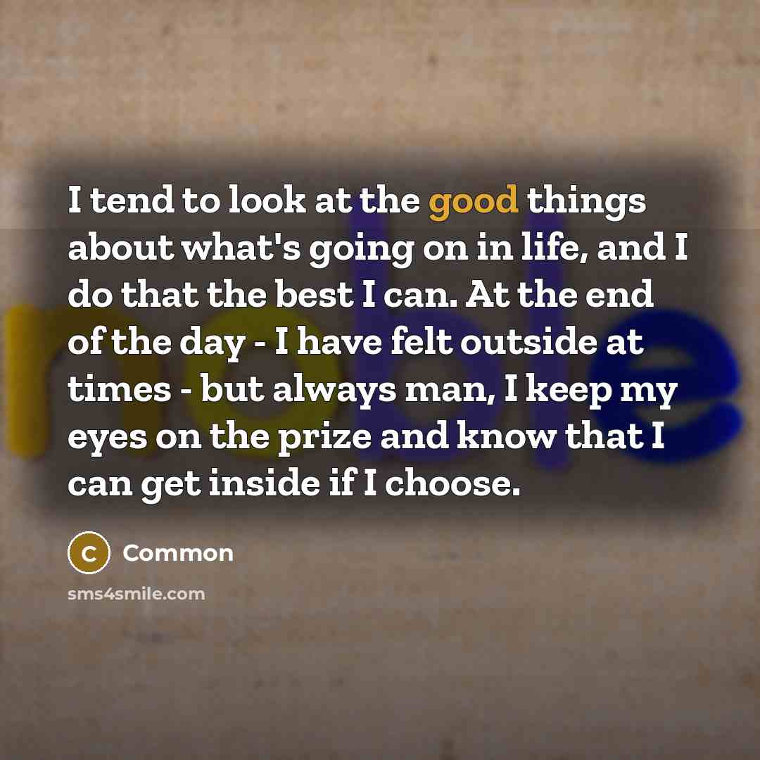 “I tend to look at the good things about what's…” quote by Common