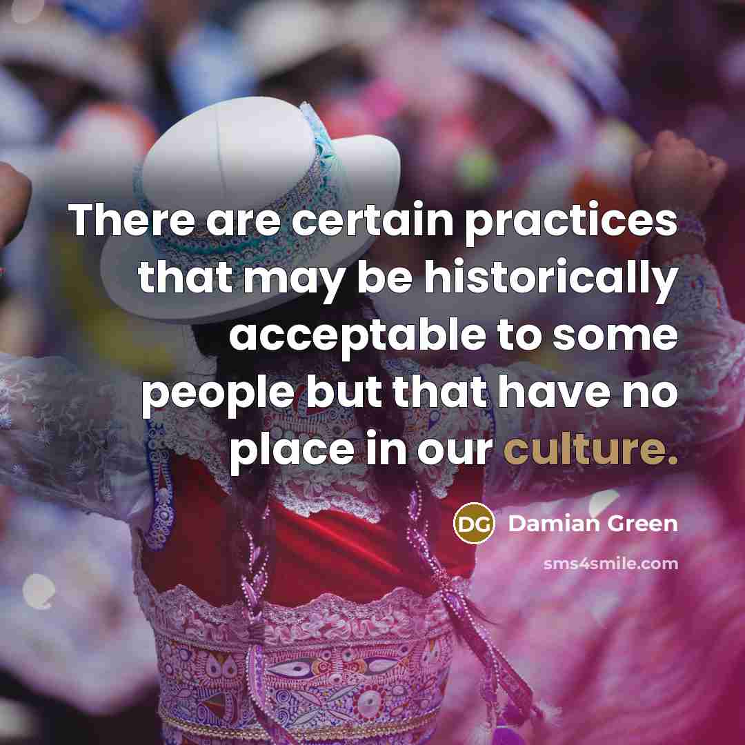“There are certain practices that may be historically acceptable to…” quote by Damian Green