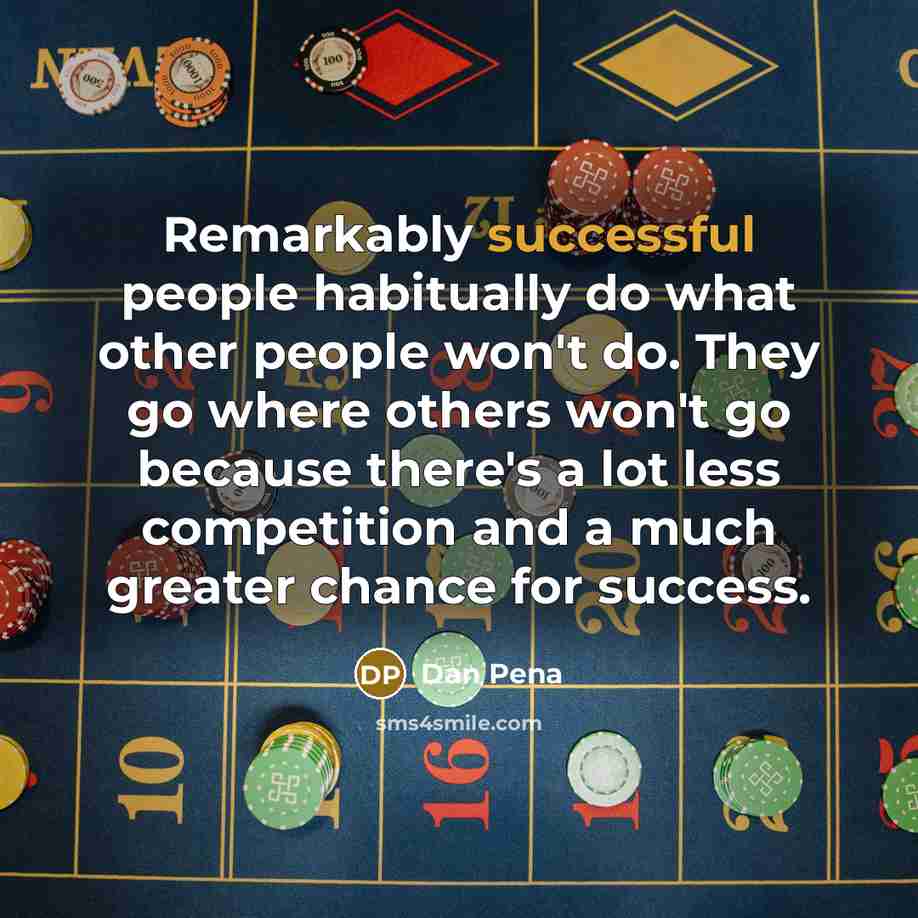 “Remarkably successful people habitually do what other people won't do.…” quote by Dan Pena