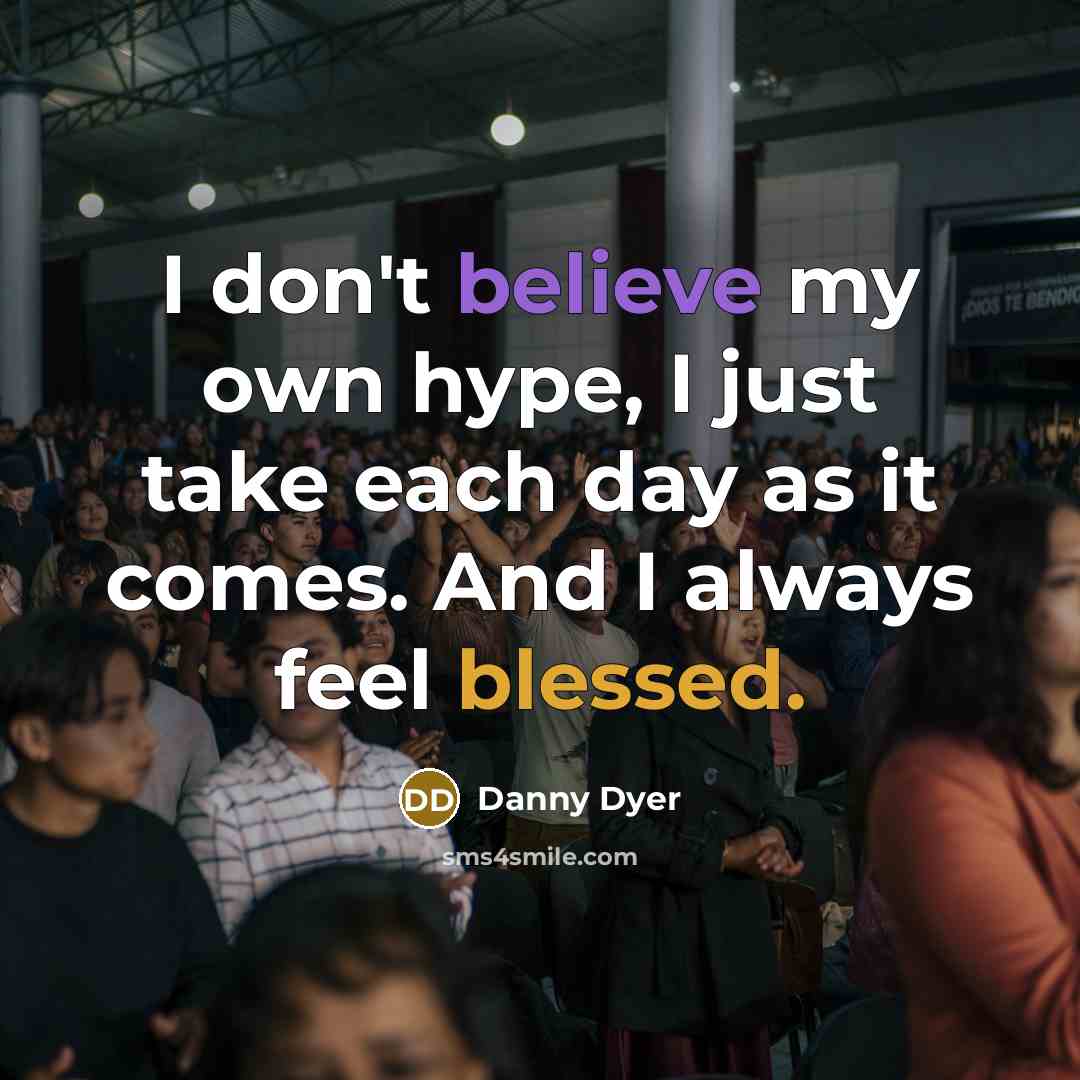 “I don't believe my own hype, I just take each…” quote by Danny Dyer
