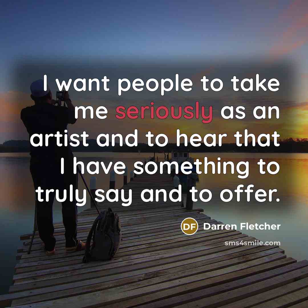 “I want people to take me seriously as an artist…” quote by Darren Fletcher