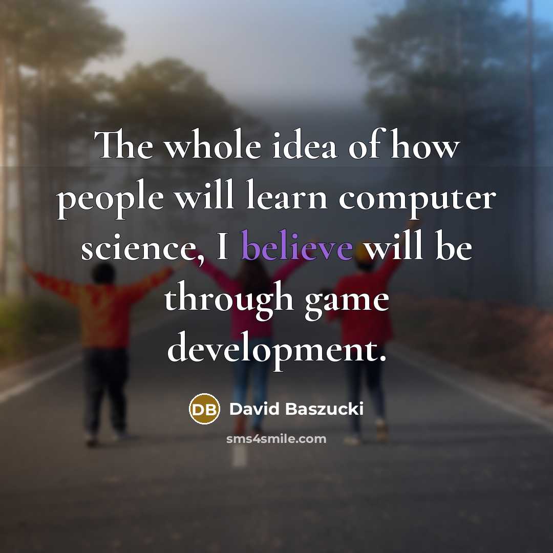 “The whole idea of how people will learn computer science,…” quote by David Baszucki