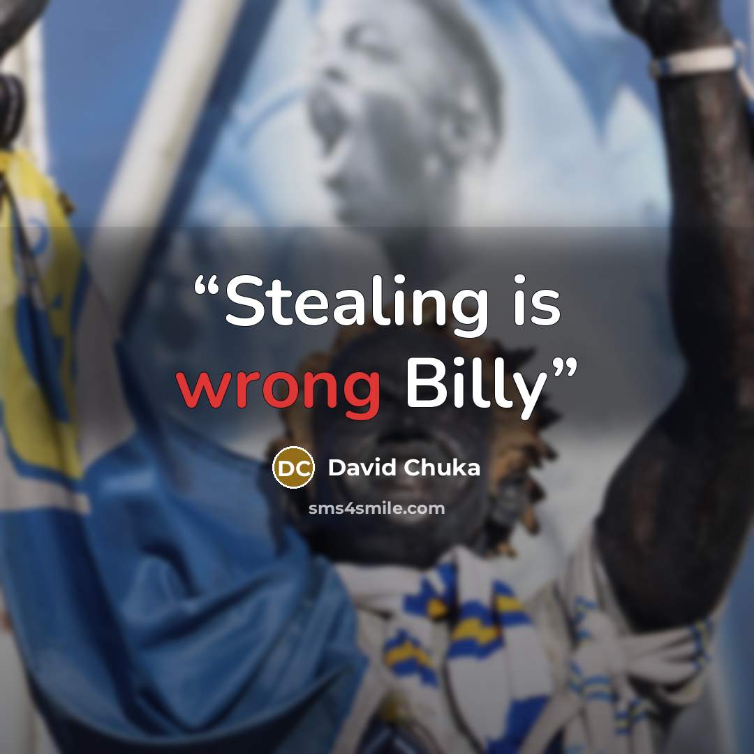 “Stealing is wrong Billy” quote by David Chuka