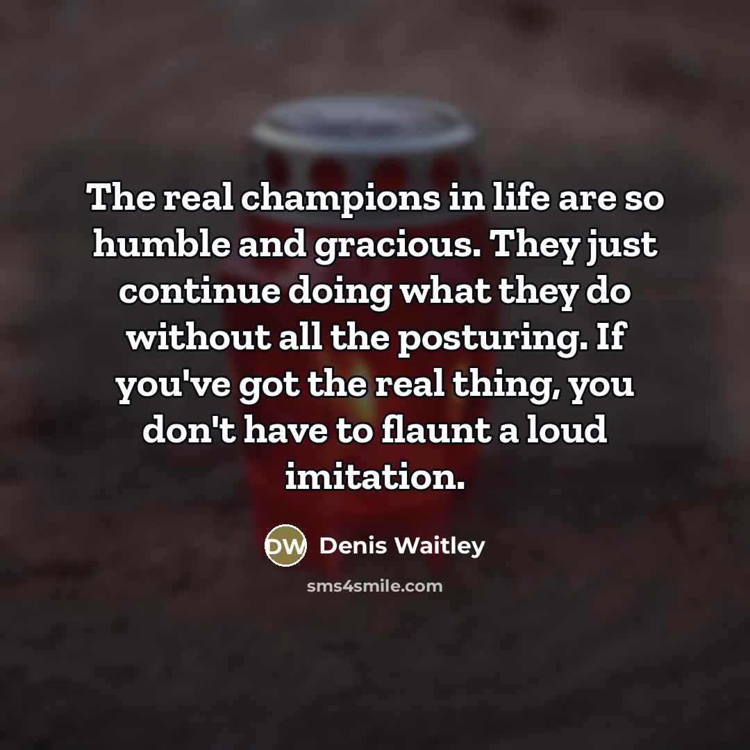 “The real champions in life are so humble and gracious.…” quote by Denis Waitley