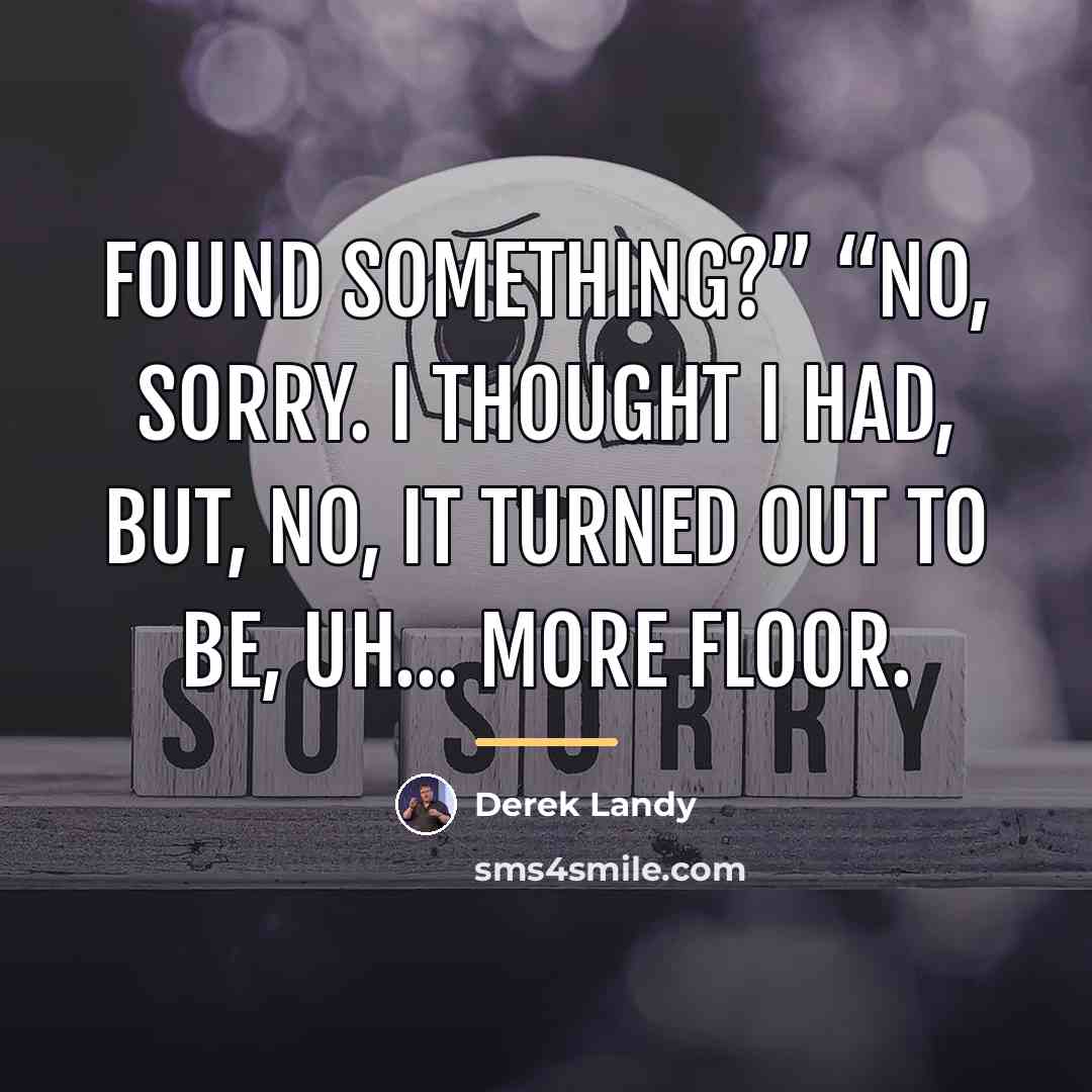 “Found something?” “No, sorry. I thought I had, but, no,…” quote by Derek Landy