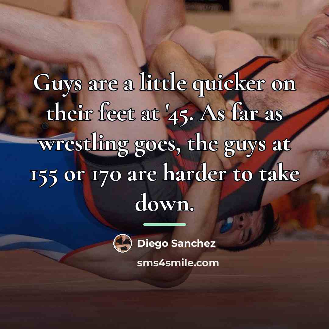 “Guys are a little quicker on their feet at '45.…” quote by Diego Sanchez