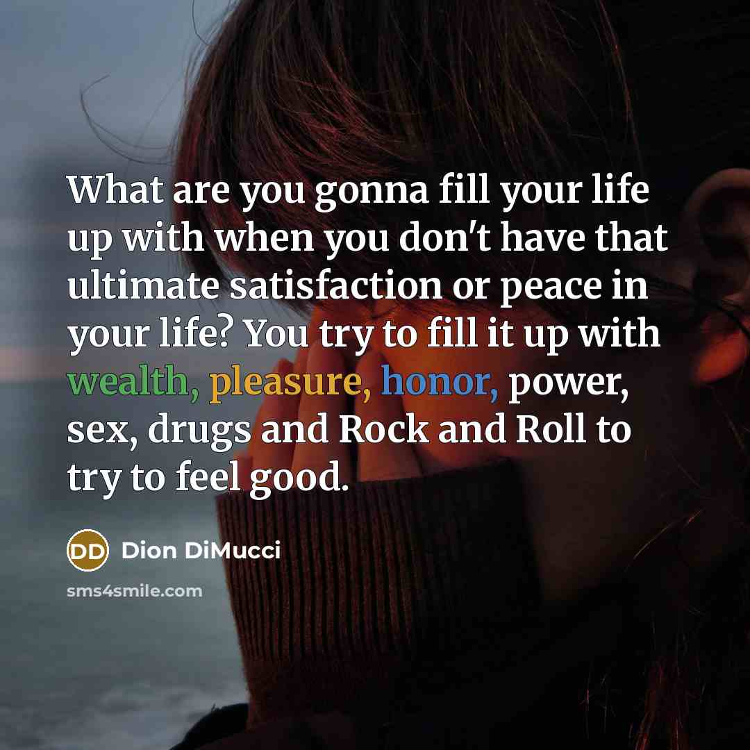 “What are you gonna fill your life up with when…” quote by Dion DiMucci