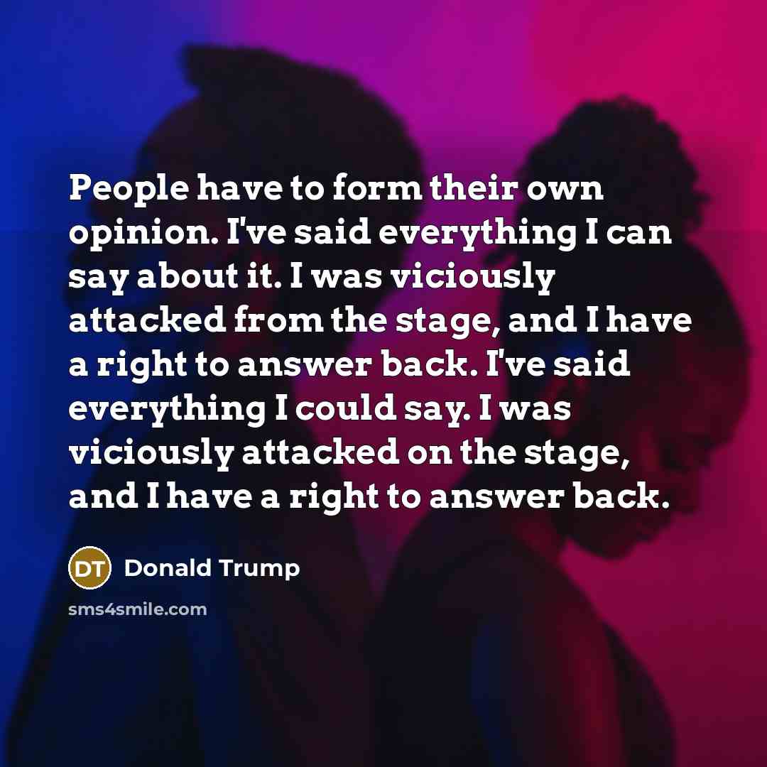 “People have to form their own opinion. I've said everything…” quote by Donald Trump