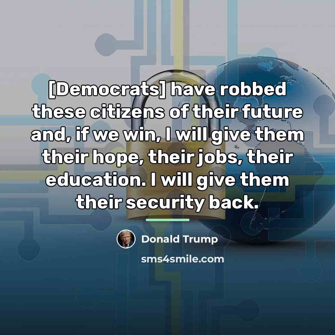 “[Democrats] have robbed these citizens of their future and, if…” quote by Donald Trump