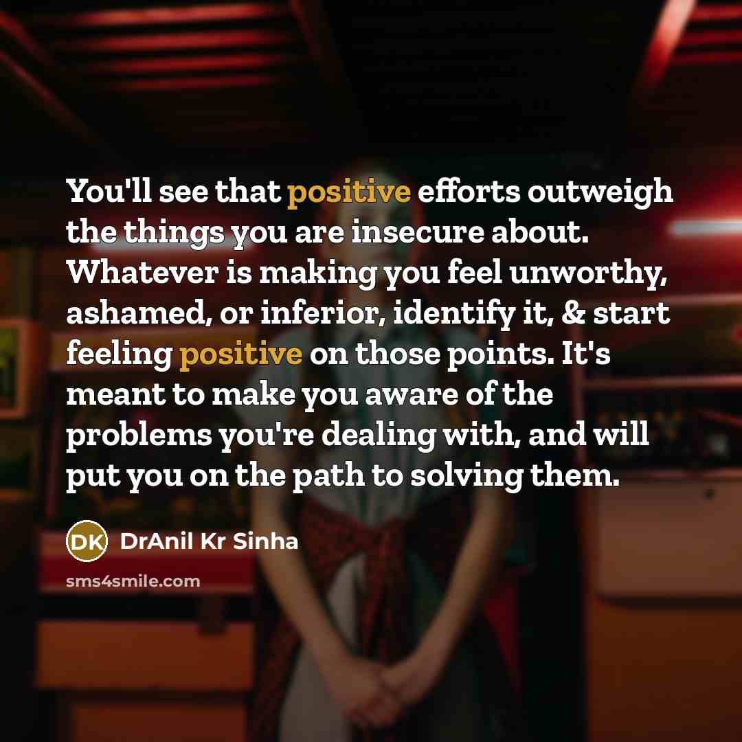 “You'll see that positive efforts outweigh the things you are…” quote by DrAnil Kr Sinha