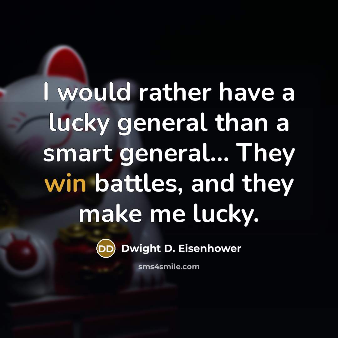 “I would rather have a lucky general than a smart…” quote by Dwight D. Eisenhower