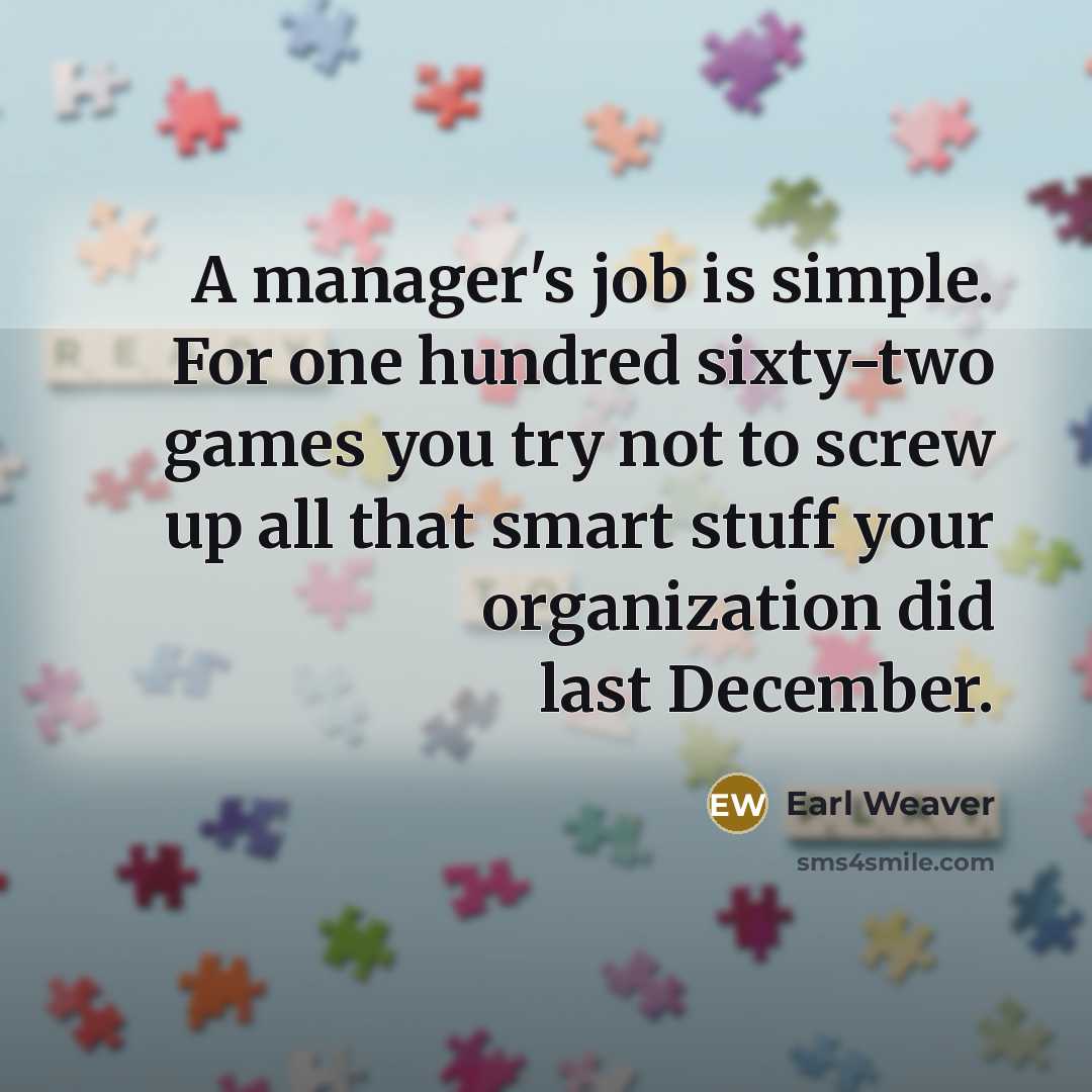 “A manager's job is simple. For one hundred sixty-two games…” quote by Earl Weaver