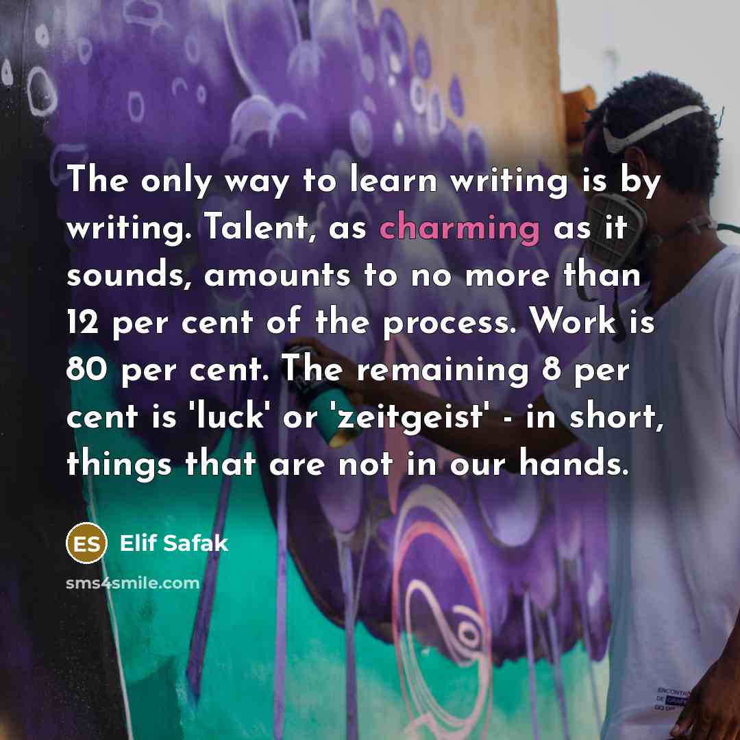 “The only way to learn writing is by writing. Talent,…” quote by Elif Safak