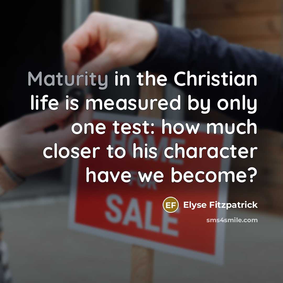 “Maturity in the Christian life is measured by only one…” quote by Elyse Fitzpatrick