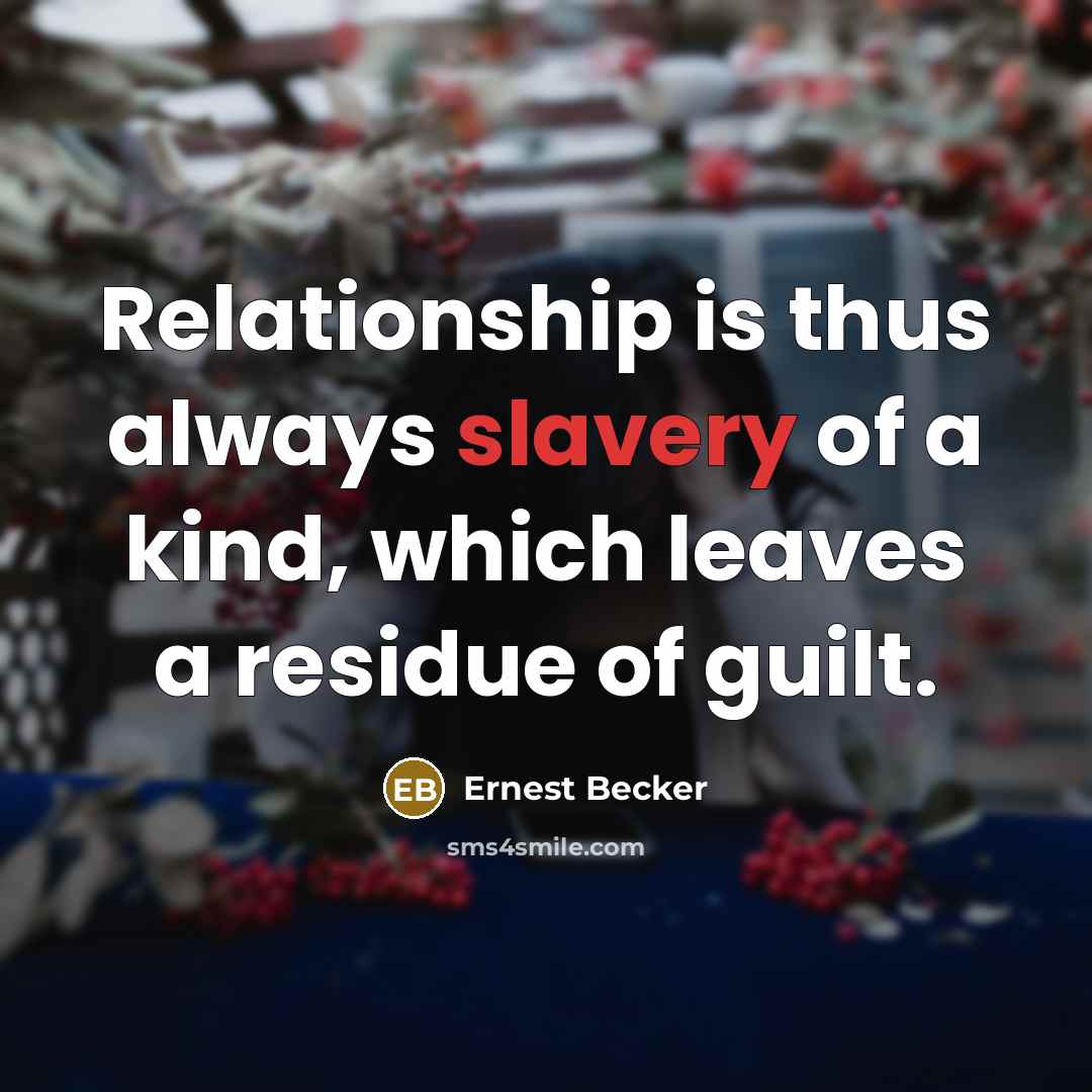 “Relationship is thus always slavery of a kind, which leaves…” quote by Ernest Becker