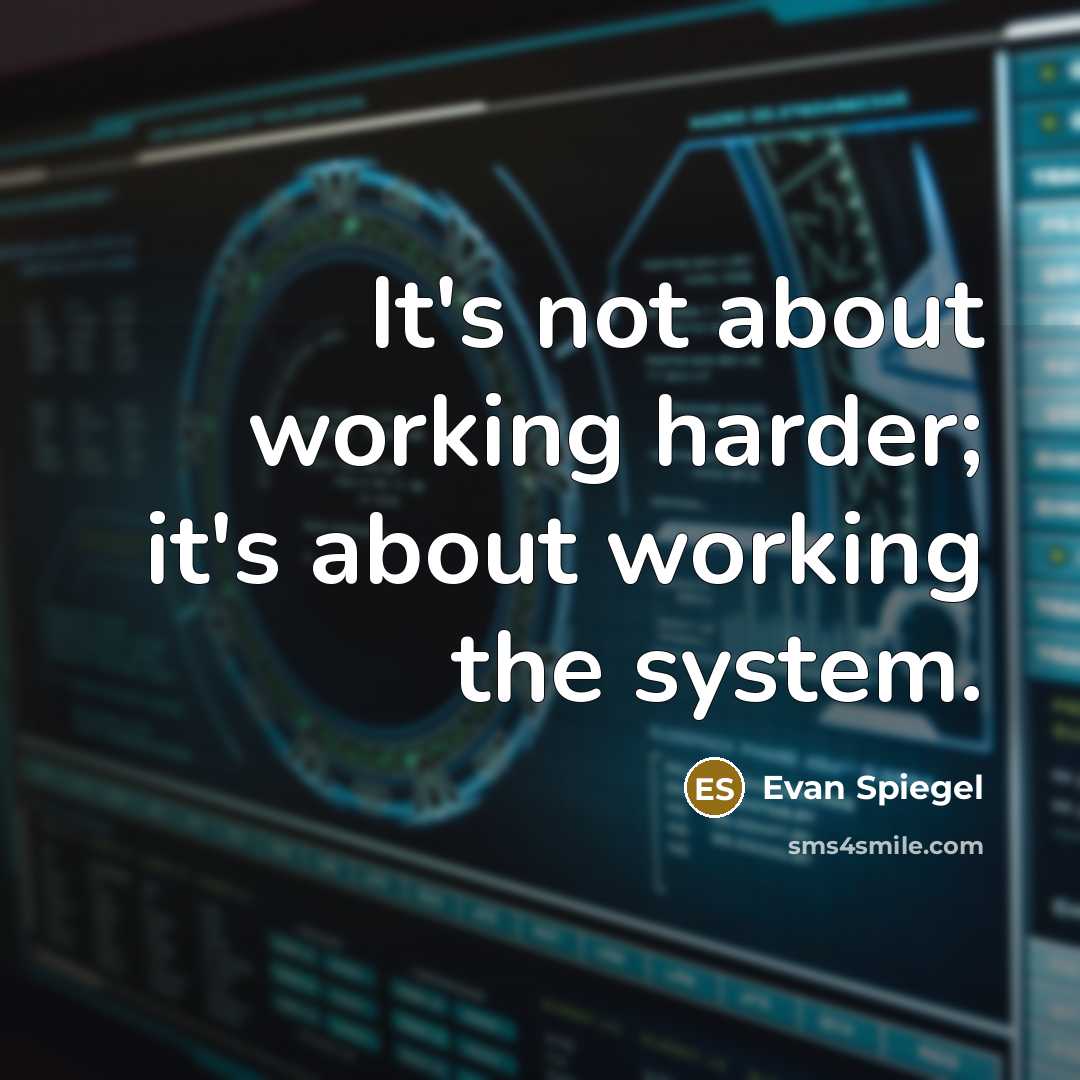 “It's not about working harder; it's about working the system.…” quote by Evan Spiegel