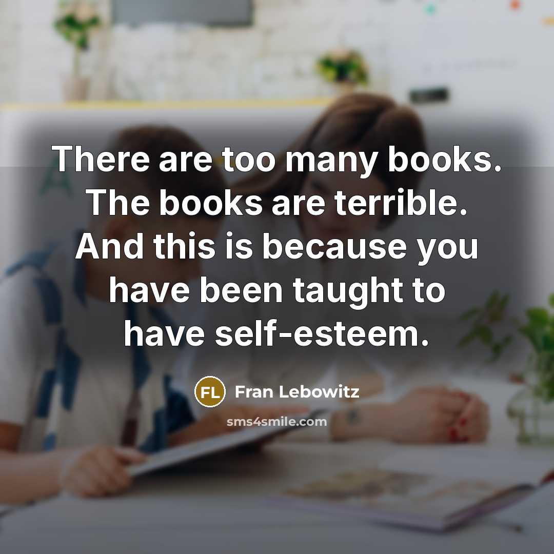 “There are too many books. The books are terrible. And…” quote by Fran Lebowitz