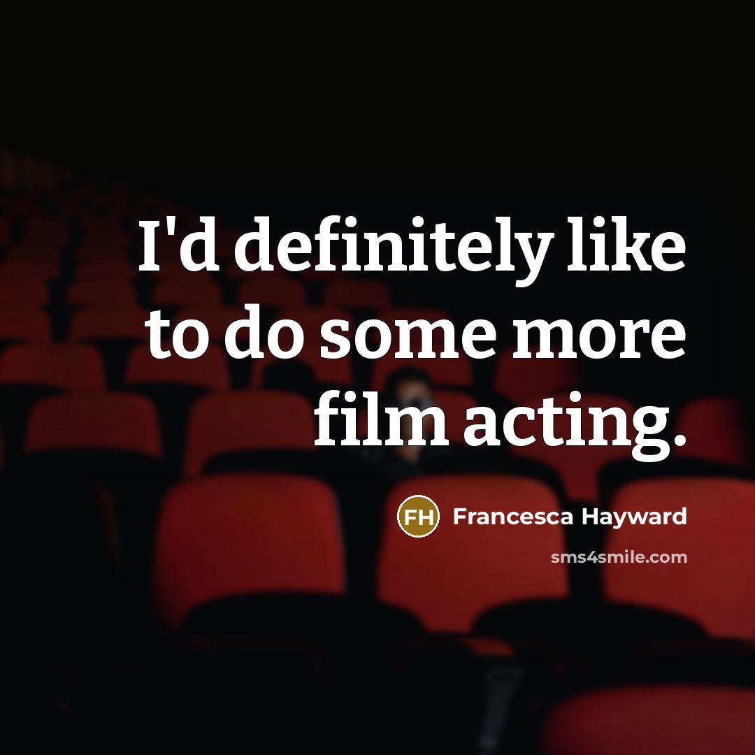 “I'd definitely like to do some more film acting.…” quote by Francesca Hayward