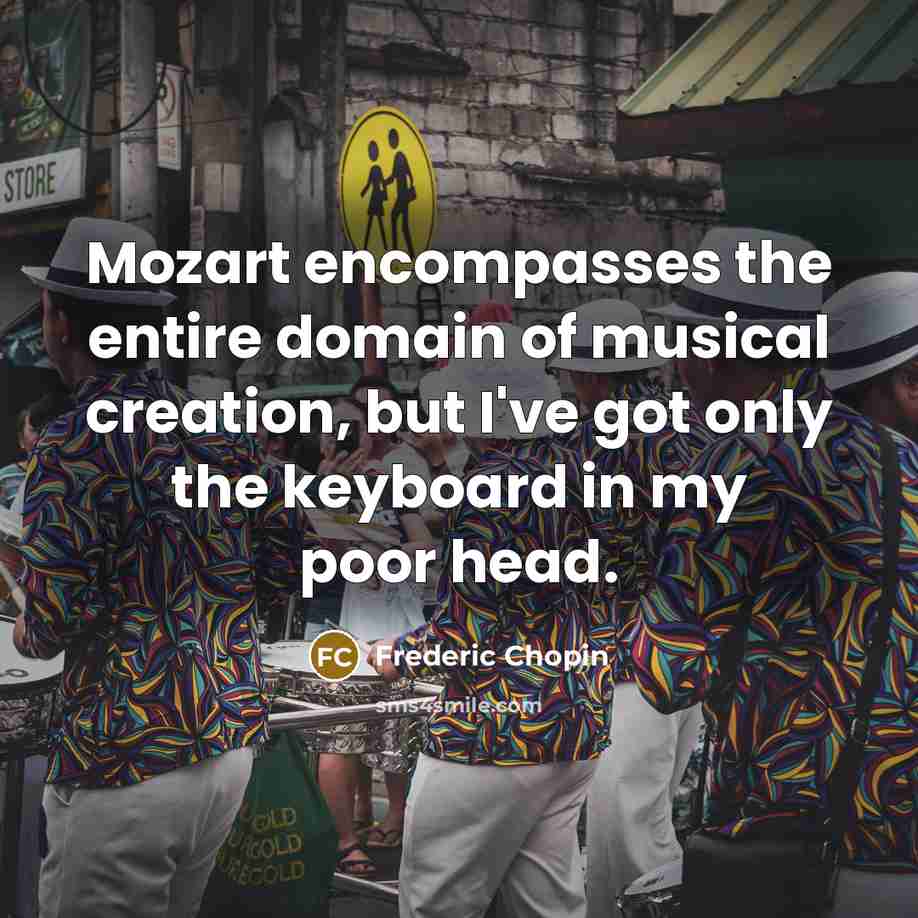 “Mozart encompasses the entire domain of musical creation, but I've…” quote by Frederic Chopin