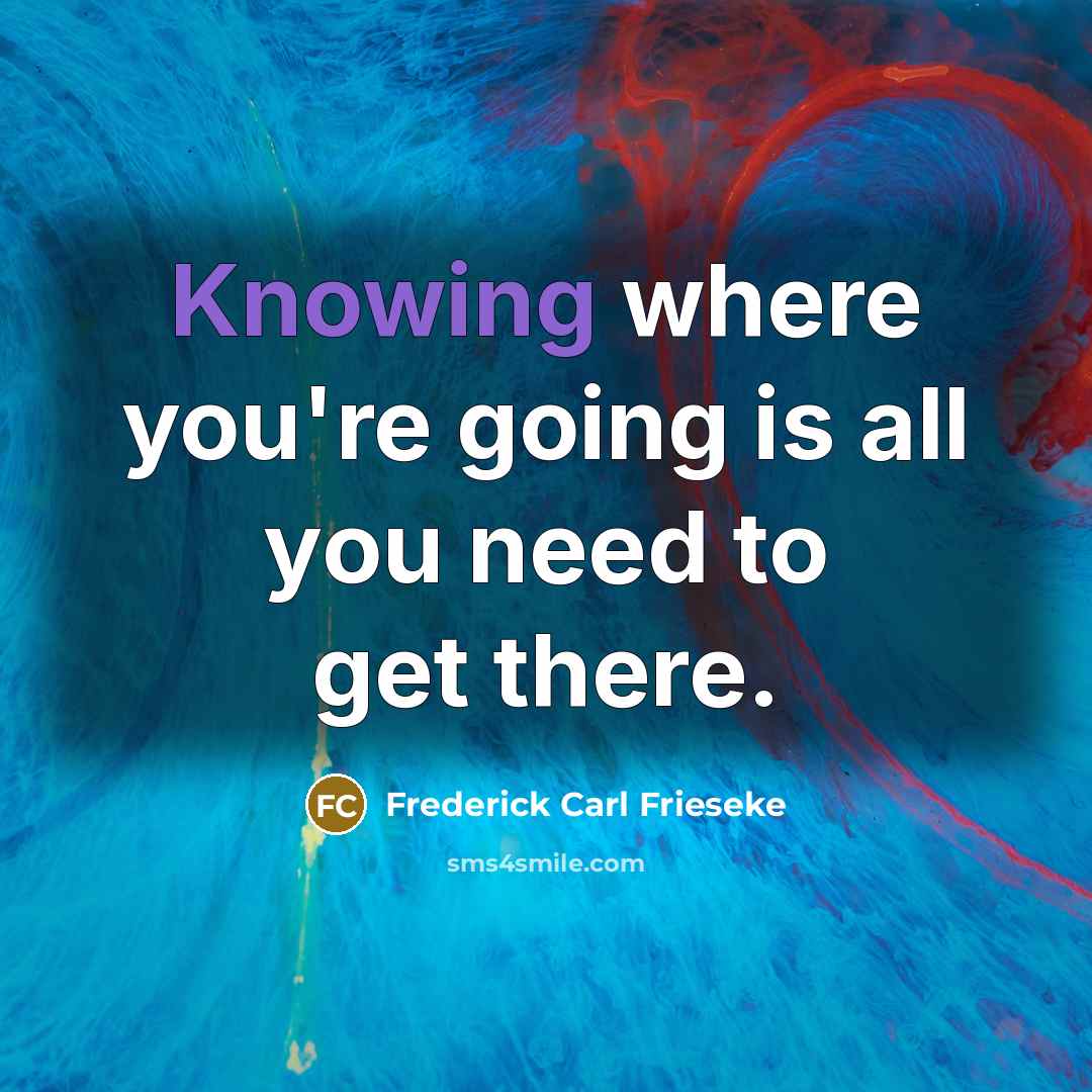 “Knowing where you're going is all you need to get…” quote by Frederick Carl Frieseke