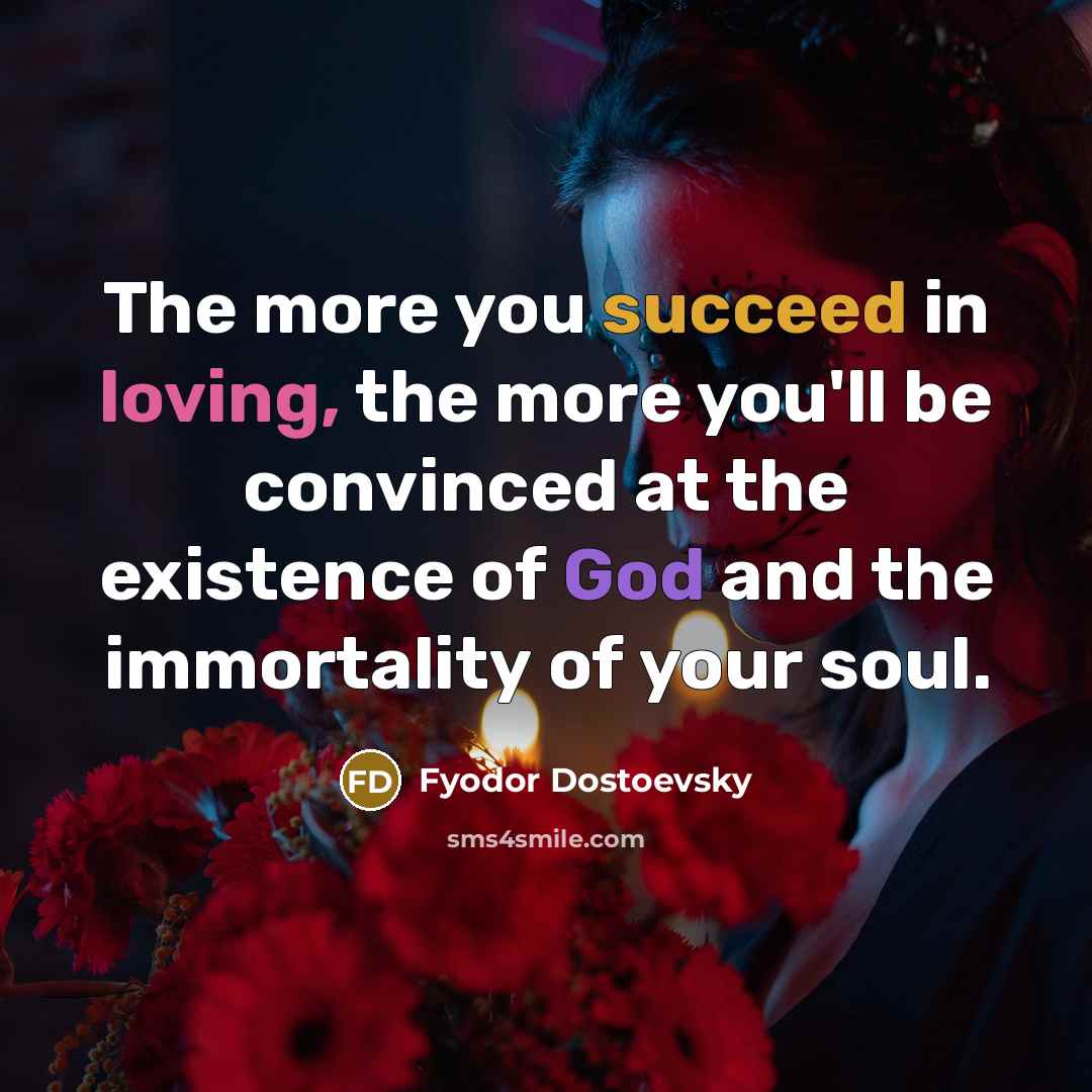“The more you succeed in loving, the more you'll be…” quote by Fyodor Dostoevsky