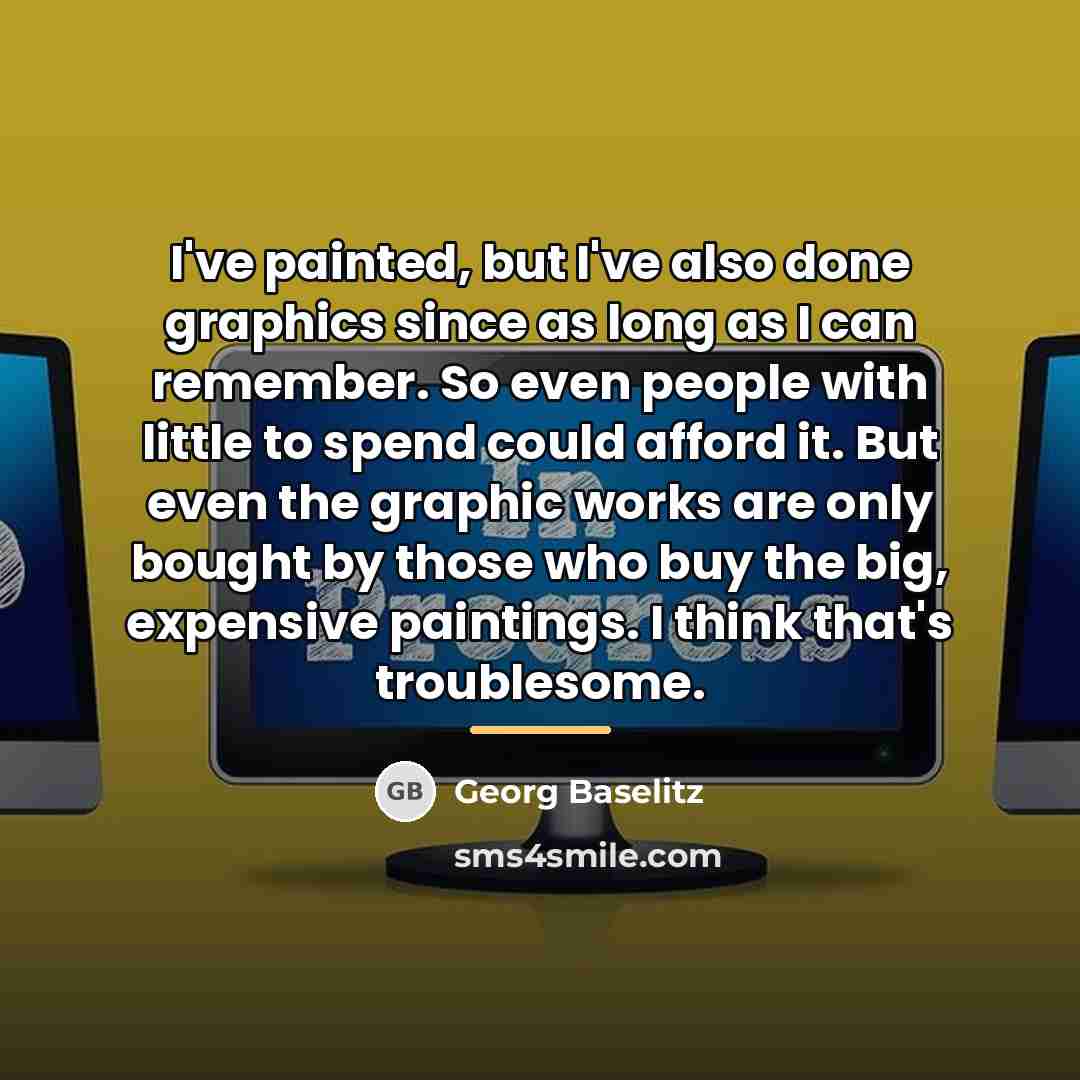 “I've painted, but I've also done graphics since as long…” quote by Georg Baselitz