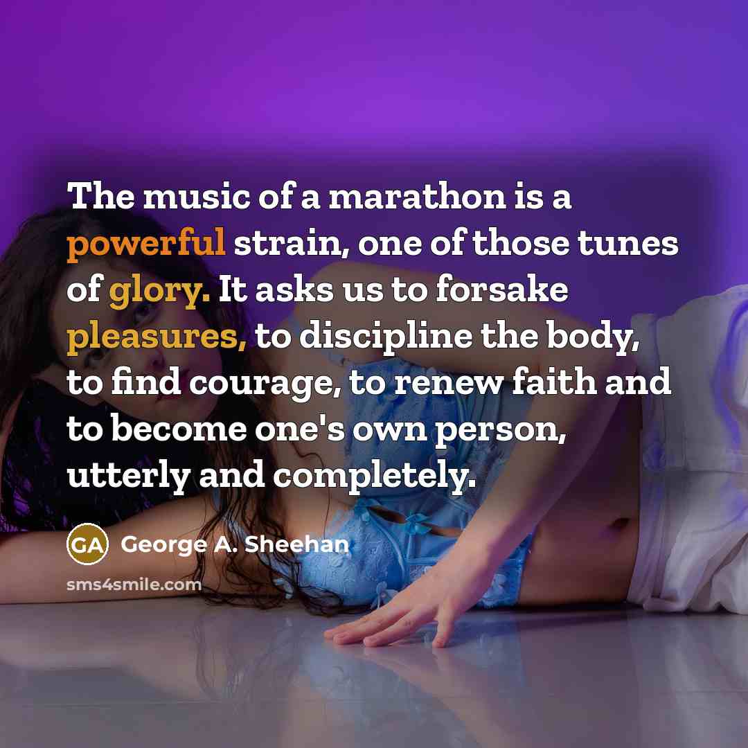 “The music of a marathon is a powerful strain, one…” quote by George A. Sheehan