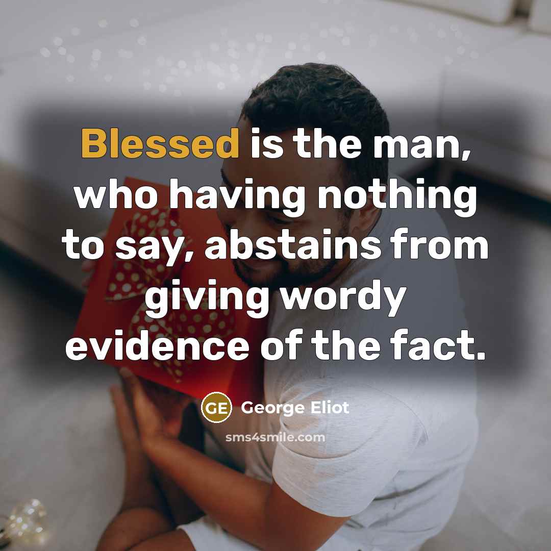 “Blessed is the man, who having nothing to say, abstains…” quote by George Eliot