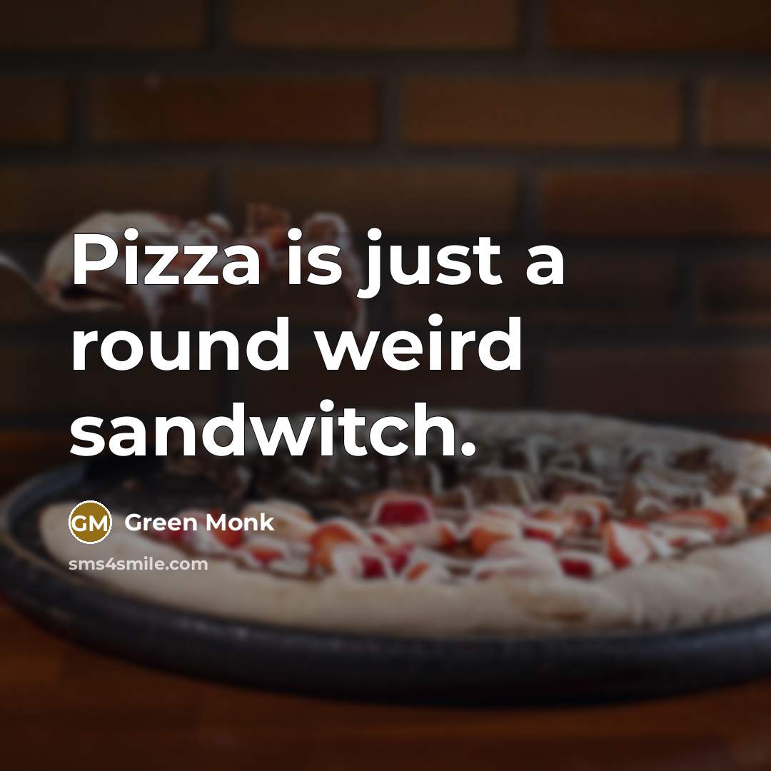 “Pizza is just a round weird sandwitch.…” quote by Green Monk