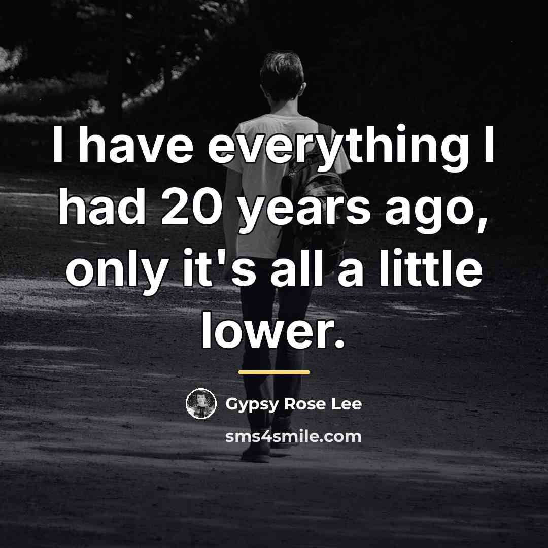 “I have everything I had 20 years ago, only it's…” quote by Gypsy Rose Lee