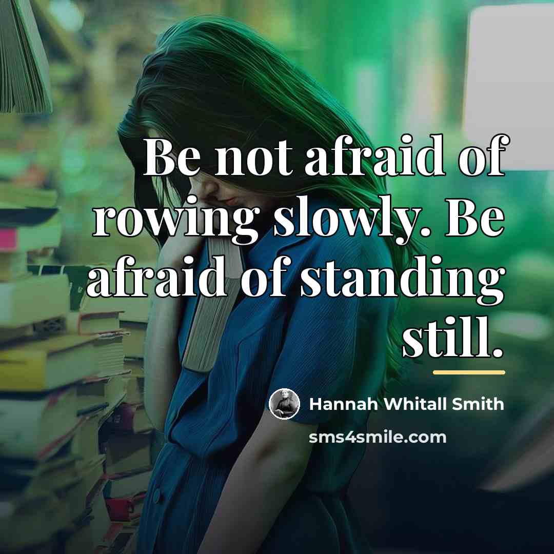 “Be not afraid of rowing slowly. Be afraid of standing…” quote by Hannah Whitall Smith