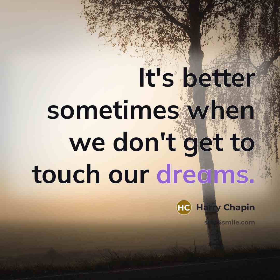 “It's better sometimes when we don't get to touch our…” quote by Harry Chapin