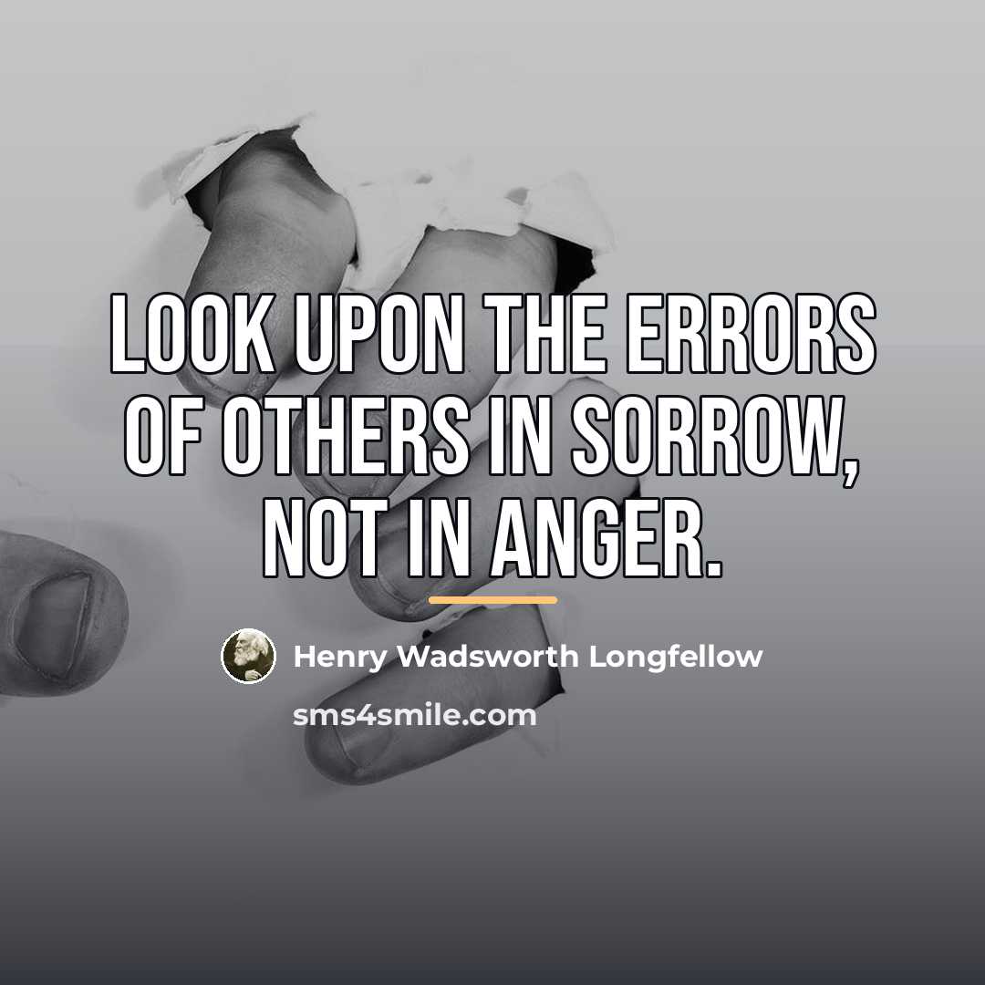 “Look upon the errors of others in sorrow, not in…” quote by Henry Wadsworth Longfellow