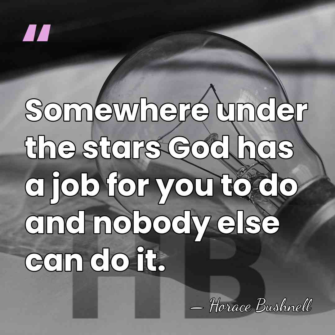 Somewhere under the stars God has a job for you to do&hellip; - Horace Bushnell
