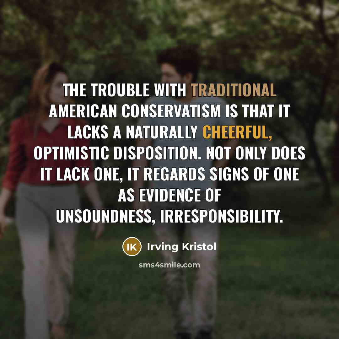 “The trouble with traditional American conservatism is that it lacks…” quote by Irving Kristol