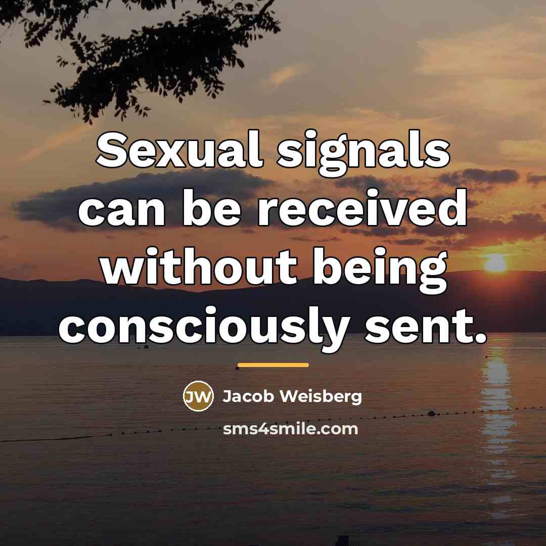 “Sexual signals can be received without being consciously sent.…” quote by Jacob Weisberg