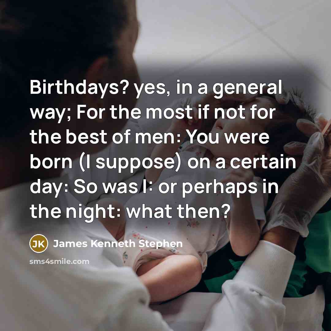 “Birthdays? yes, in a general way; For the most if…” quote by James Kenneth Stephen
