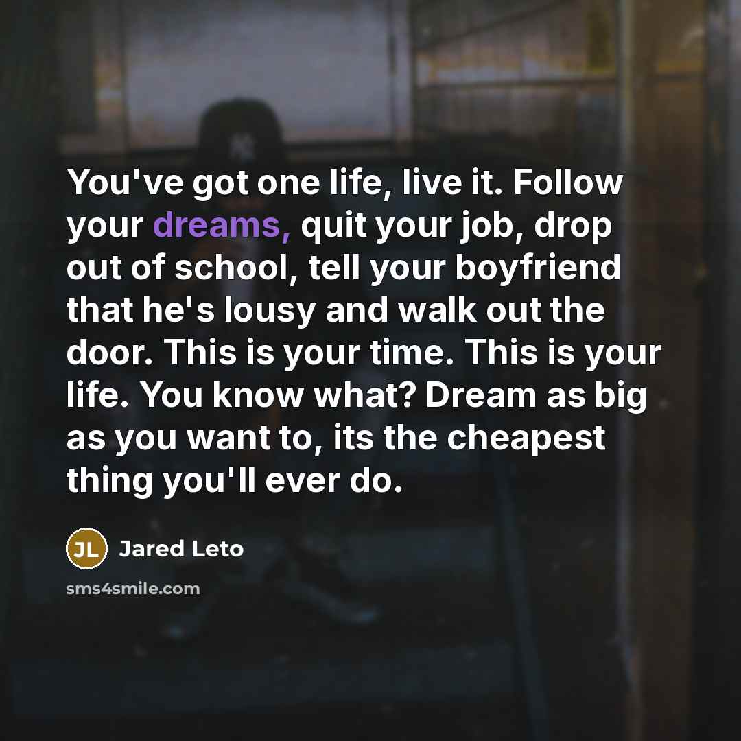 “You've got one life, live it. Follow your dreams, quit…” quote by Jared Leto