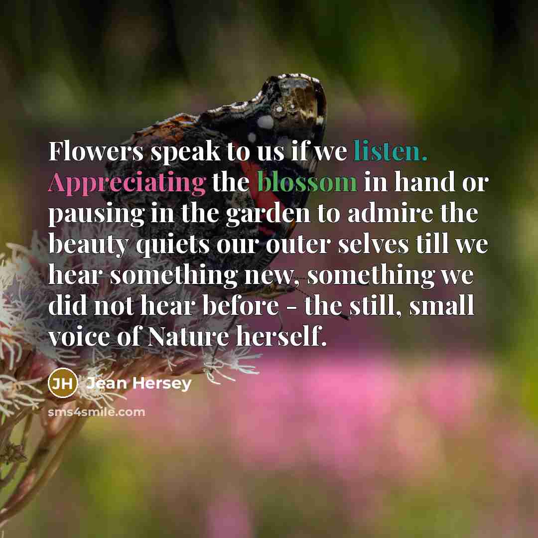 “Flowers speak to us if we listen. Appreciating the blossom…” quote by Jean Hersey