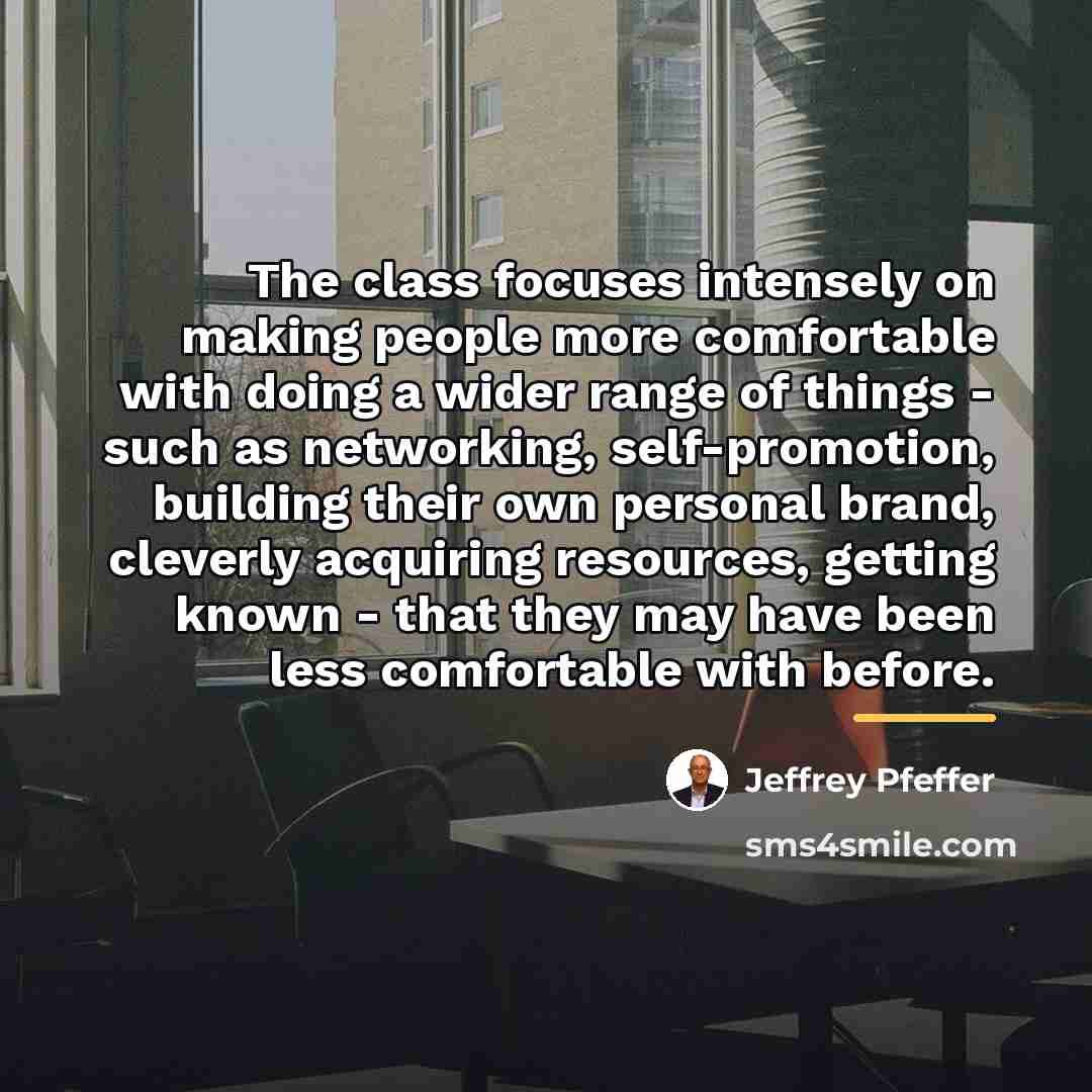 “The class focuses intensely on making people more comfortable with…” quote by Jeffrey Pfeffer