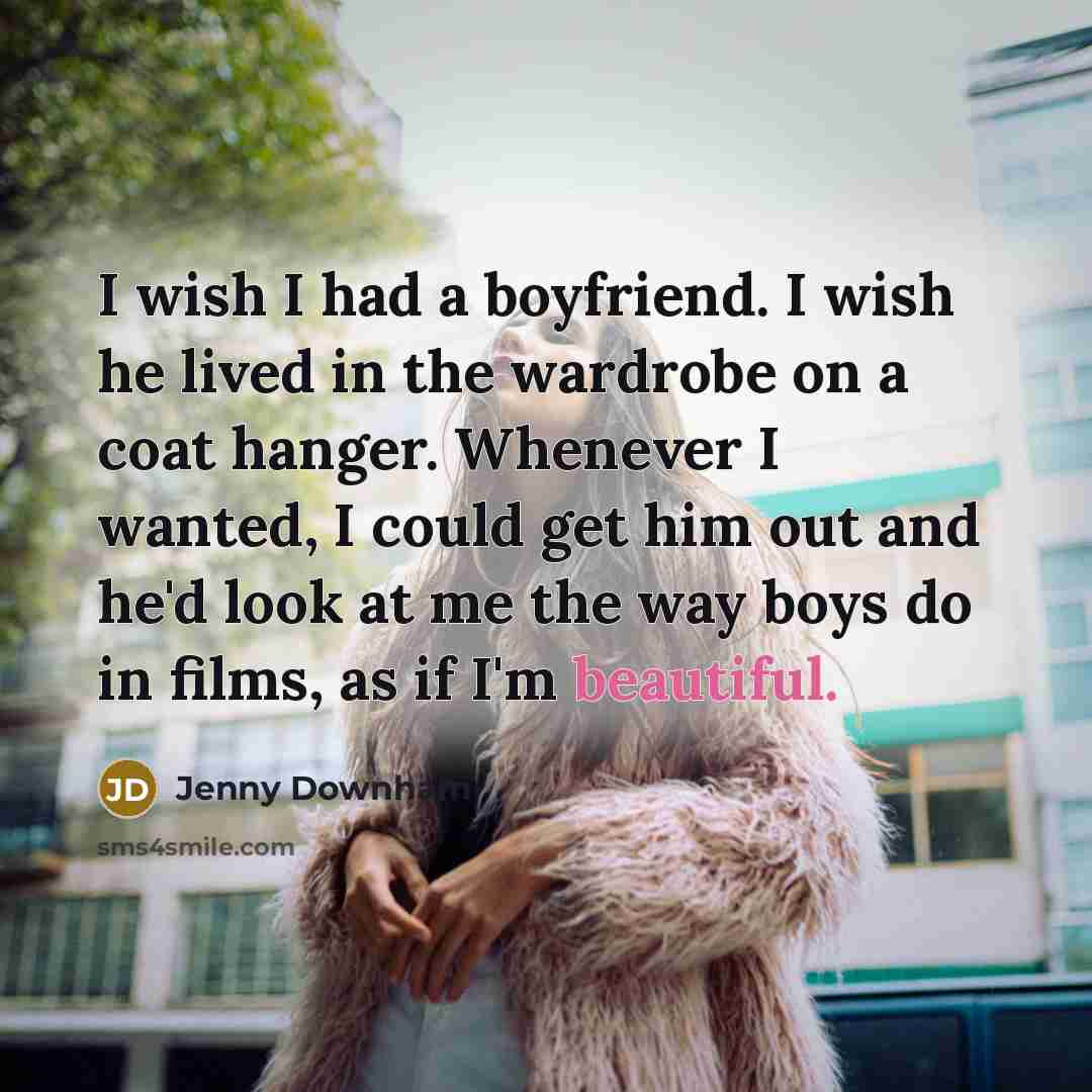 “I wish I had a boyfriend. I wish he lived…” quote by Jenny Downham