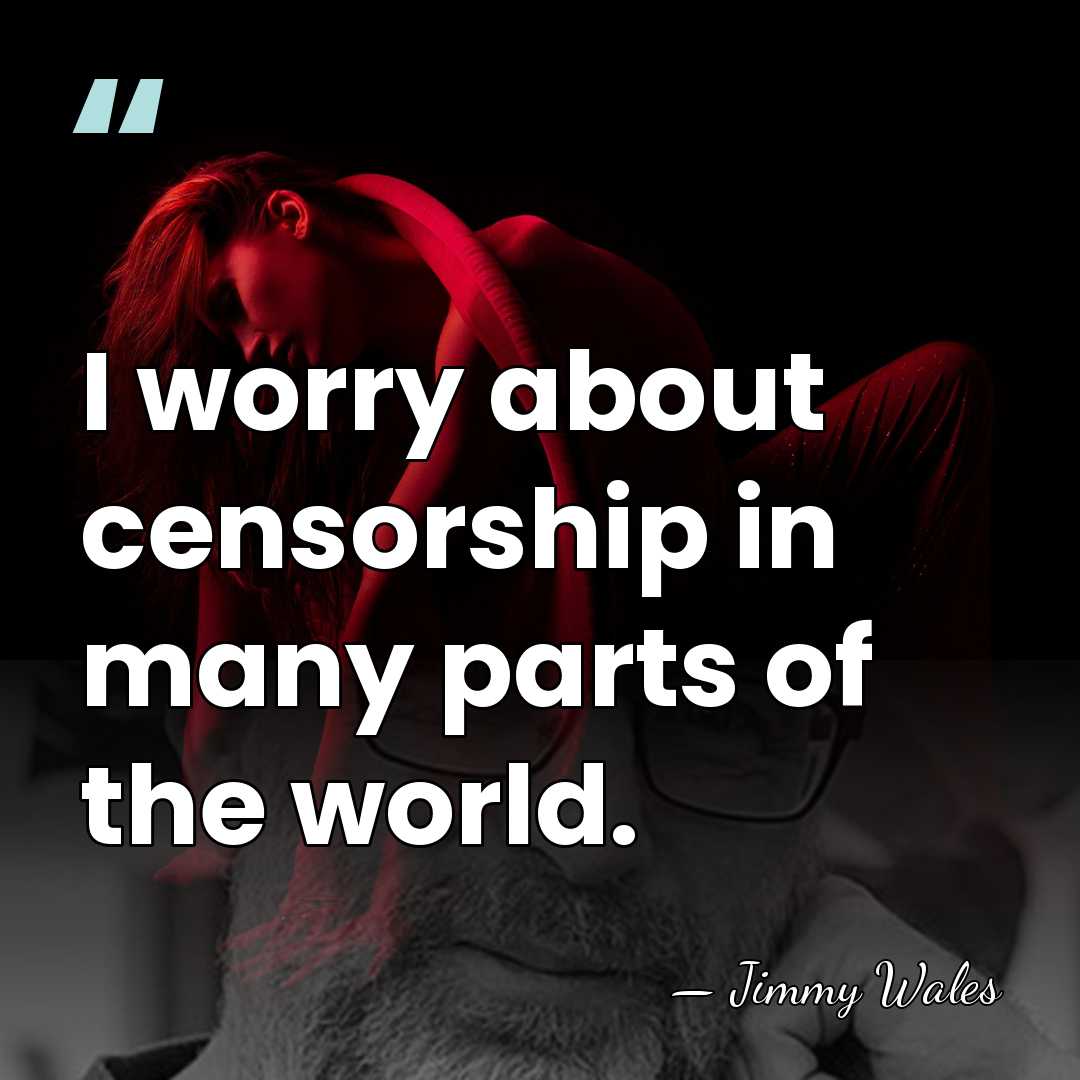 I worry about censorship in many parts of the world. - Jimmy Wales