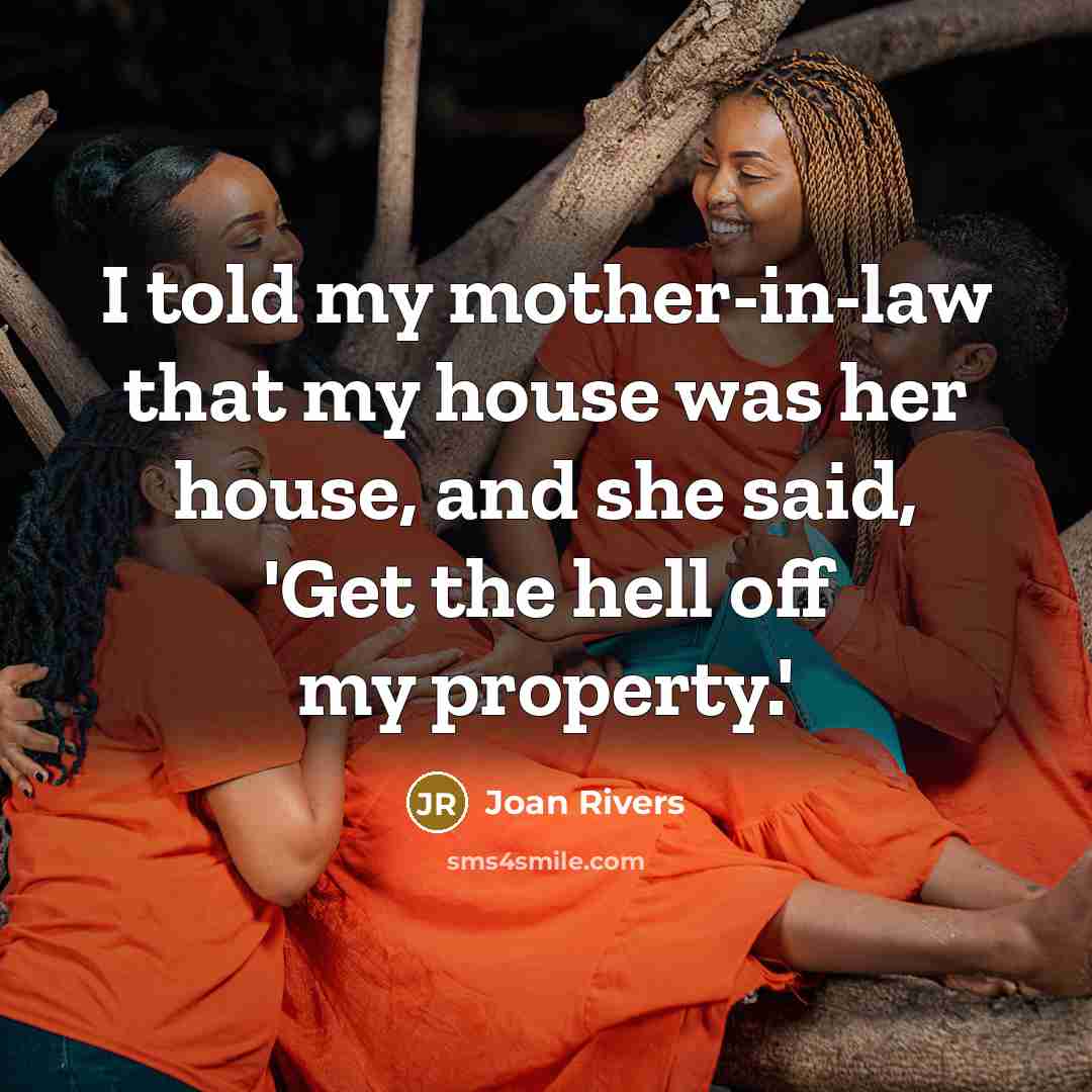 “I told my mother-in-law that my house was her house,…” quote by Joan Rivers