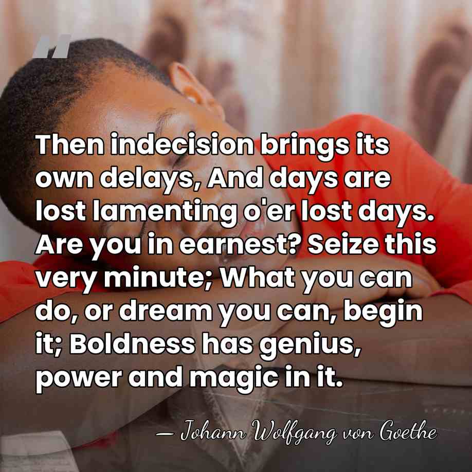 Then indecision brings its own delays, And days are lost lamenting o'er&hellip; - Johann Wolfgang Von Goethe
