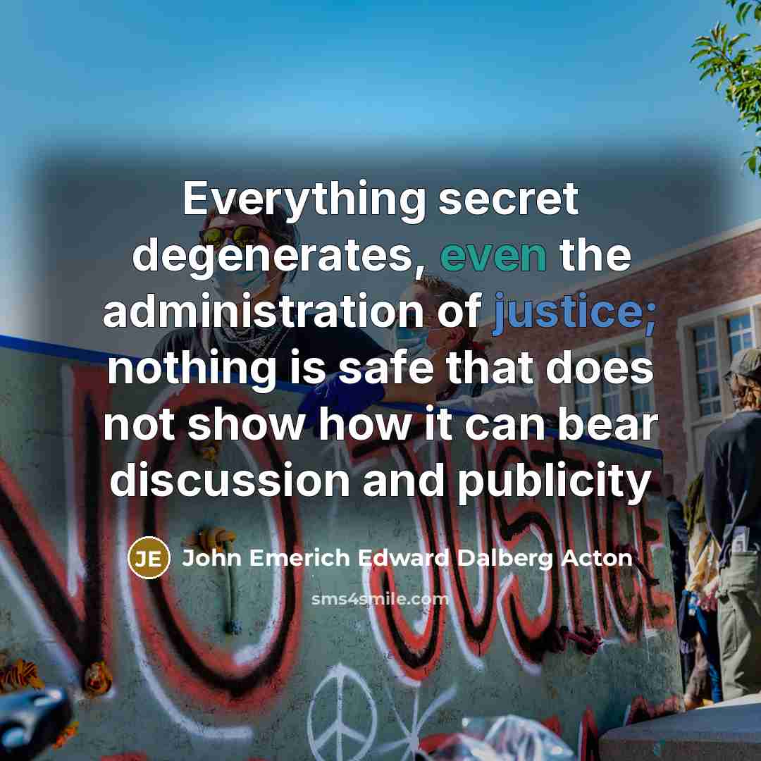 “Everything secret degenerates, even the administration of justice; nothing is…” quote by John Emerich Edward Dalberg Acton