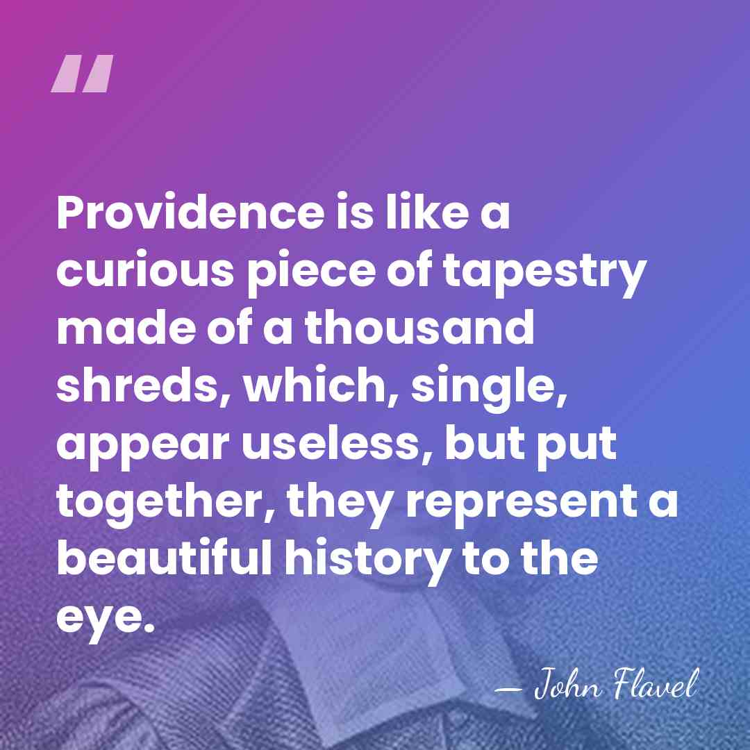 Providence is like a curious piece of tapestry made of a thousand&hellip; - John Flavel
