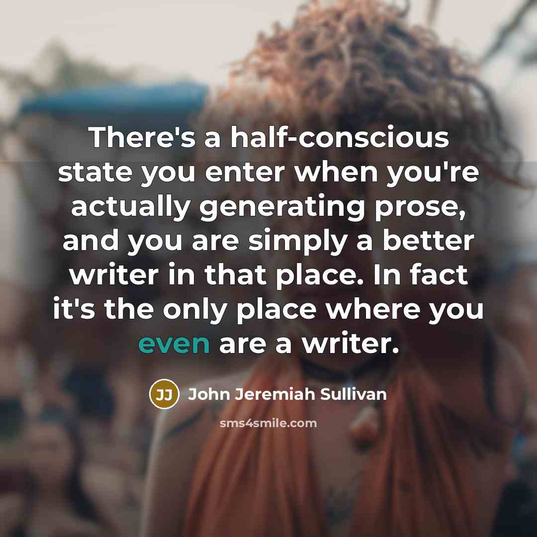 “There's a half-conscious state you enter when you're actually generating…” quote by John Jeremiah Sullivan